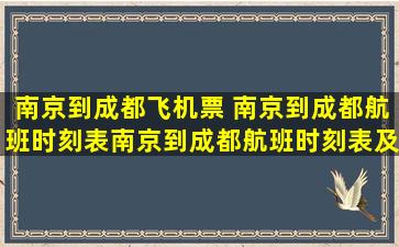 南京到成都飞机票 南京到成都航班时刻表南京到成都航班时刻表及票价